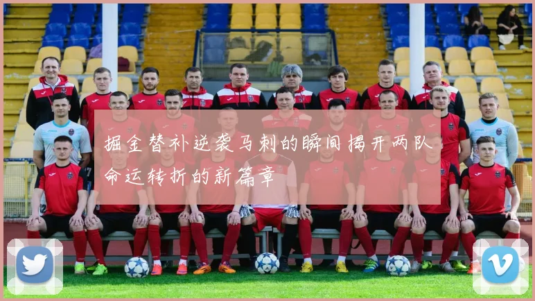 掘金替补逆袭马刺的瞬间揭开两队命运转折的新篇章