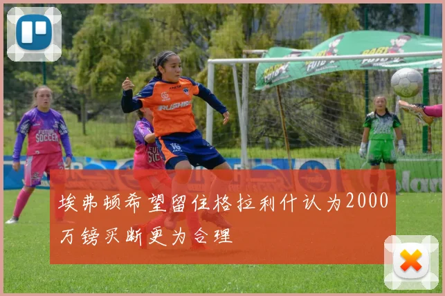 埃弗顿希望留住格拉利什认为2000万镑买断更为合理